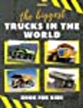 portada The Biggest Trucks in the World for Kids: A Book About big Trucks, Dump Trucks, and Construction Vehicles for Toddlers, Preschoolers, Ages 2-4, Ages 4-8 Paperback (en Inglés)