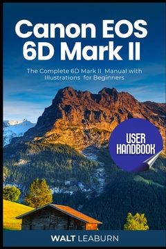 portada Canon EOS 6D Mark II User Handbook: The Complete 6D Mark II Manual with Illustrations for Beginners (en Inglés)