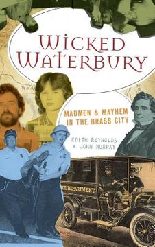 portada Wicked Waterbury: Madmen & Mayhem in the Brass City (en Inglés)