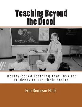 portada Teaching Beyond the Drool: Inquiry-based learning that inspires students to use their brains (in English)