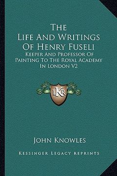portada the life and writings of henry fuseli: keeper and professor of painting to the royal academy in london v2