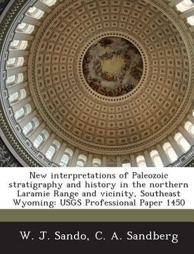 portada New Interpretations of Paleozoic Stratigraphy and History in the Northern Laramie Range and Vicinity, Southeast Wyoming: Usgs Professional Paper 1450 (en Inglés)