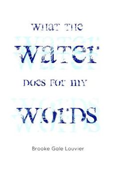 portada What the Water Does for My Words: and other poems by Brooke Gale Louvier (en Inglés)