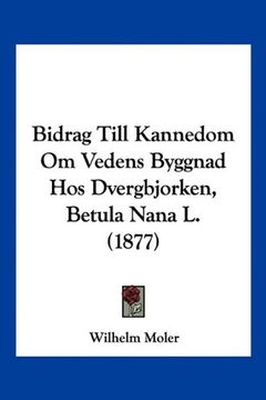 portada Bidrag Till Kannedom om Vedens Byggnad hos Dvergbjorken, Betula Nana l. (1877)