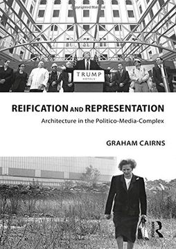 portada Reification and Representation: Architecture in the Politico-Media-Complex (Routledge Research in Architecture) (en Inglés)
