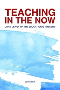 portada Teaching in the Now: John Dewey on the Educational Present (en Inglés)
