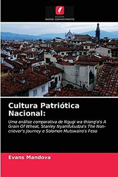 portada Cultura Patriótica Nacional: Uma Análise Comparativa de Ngugi wa Thiong'O'S a Grain of Wheat, Stanley Nyamfukudza'S the Non-Criever'S Journey e Solomon Mutswairo'S Feso (en Portugués)