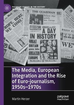 portada The Media, European Integration and the Rise of Euro-Journalism, 1950s-1970s (en Inglés)