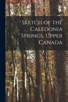 portada Sketch of the Caledonia Springs, Upper Canada [microform]