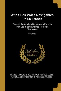 portada Atlas des Voies Navigables de la France: Dressé D'après les Documents Fournis par les Ingénieurs des Ponts et Chaussées; Volume 2 (in French)