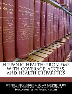 portada hispanic health: problems with coverage, access, and health disparities (en Inglés)
