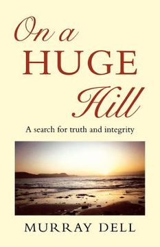 portada on a huge hill: a search for truth and integrity (en Inglés)