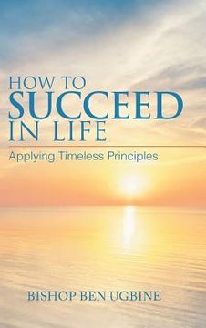 portada How to Succeed in Life: Applying Timeless Principles (in English)