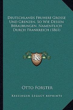 portada Deutschlands Fruhere Grosse Und Grenzen, So Wie Dessen Beraubungen, Namentlich Durch Frankreich (1861) (in German)