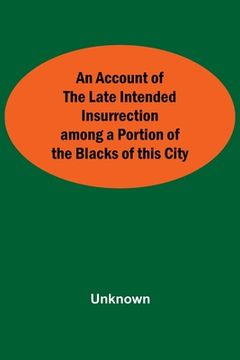 portada An Account of the Late Intended Insurrection Among a Portion of the Blacks of This City (en Inglés)