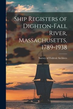 portada Ship Registers of Dighton-Fall River, Massachusetts, 1789-1938 (en Inglés)