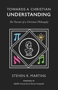 portada Towards a Christian Understanding: The Pursuit of a Christian Philosophy (en Inglés)