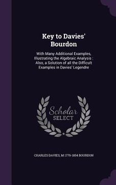 portada Key to Davies' Bourdon: With Many Additional Examples, Illustrating the Algebraic Analysis: Also, a Solution of all the Difficult Examples in (en Inglés)