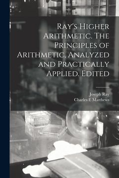 portada Ray's Higher Arithmetic. The Principles of Arithmetic, Analyzed and Practically Applied. Edited (in English)