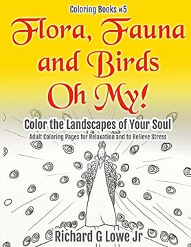 portada Flora, Fauna and Birds Oh My! Color the Landscapes of Your Soul: Adult Coloring Pages for Relaxation and to Relieve Stress: Volume 5 (Coloring Books)