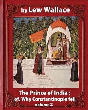 portada The Prince of India; or, Why Constantinople Fell, by Lew Wallace VOLUME 2: novel (1893) (en Inglés)