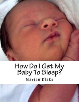 portada How Do I Get My Baby To Sleep?: Large Print