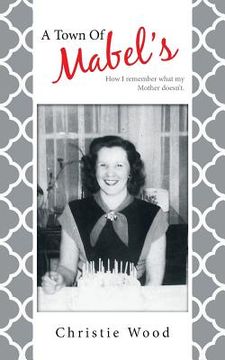 portada A Town of Mabel's: How I Remember What My Mother Doesn't. (in English)