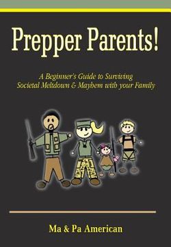 portada Prepper Parents! a Beginner's Guide to Surviving Societal Meltdown & Mayhem with Your Family (en Inglés)