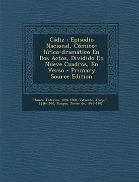 portada Cádiz: Episodio Nacional, Cómico-Lírico-Dramático en dos Actos, Dividido en Nueve Cuadros, en Verso - Primary Source Edition