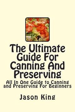 portada The Ultimate Guide For Canning And Preserving: All In One Guide to Canning and Preserving For Beginners (en Inglés)