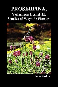 portada proserpina, volumes i and ii. studies of wayside flowers while the air was yet pure among the alps, and in the scotland and england which my father kn