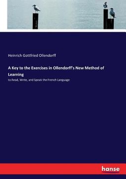 portada A Key to the Exercises in Ollendorff's New Method of Learning: to Read, Write, and Speak the French Language (en Inglés)