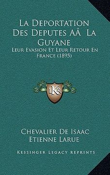 portada La Deportation Des Deputes AÂ La Guyane: Leur Evasion Et Leur Retour En France (1895) (en Francés)