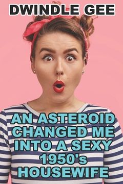portada An Asteroid Changed Me Into a Sexy 1950's Housewife: Body Swap, Feminization (in English)