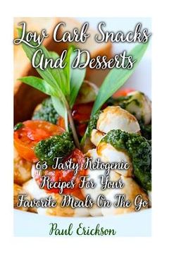 portada Low Carb Snacks And Desserts: 63 Tasty Ketogenic Recipes For Your Favorite Meals On The Go: (low carbohydrate, high protein, low carbohydrate foods,