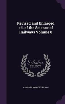 portada Revised and Enlarged ed. of the Science of Railways Volume 8 (in English)