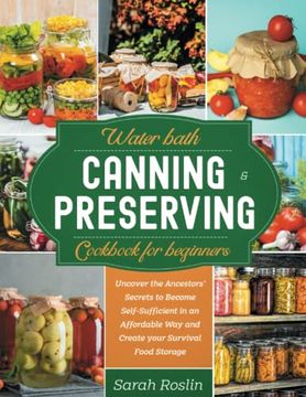 portada Water Bath Canning and Preserving Cookbook for Beginners: Uncover the Ancestors’ Secrets to Become Self-Sufficient in an Affordable way and Create Your Survival Food Storage (in English)