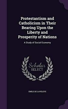 portada Protestantism and Catholicism in Their Bearing Upon the Liberty and Prosperity of Nations: A Study of Social Economy
