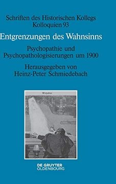 portada Entgrenzungen des Wahnsinns: Psychopathie und Psychopathologisierungen um 1900 (Schriften des Historischen Kollegs) (en Alemán)