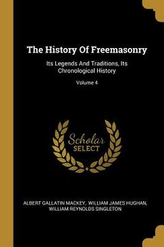 portada The History Of Freemasonry: Its Legends And Traditions, Its Chronological History; Volume 4 (en Inglés)