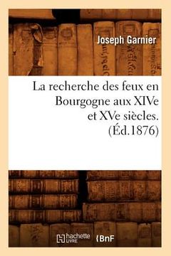 portada La Recherche Des Feux En Bourgogne Aux Xive Et Xve Siècles. (Éd.1876) (in French)