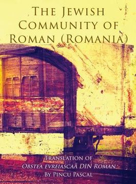 portada The Jewish Community of Roman (Roman, Romania): Translation of Obstea evreiasca din Roman (en Inglés)