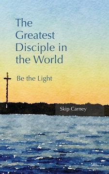 portada The Greatest Disciple in the World: Be the Light (in English)