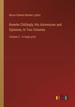 portada Kenelm Chillingly; His Adventures and Opinions, In Two Volumes: Volume 2 - in large print (en Inglés)