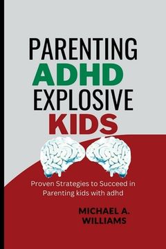 portada Parenting ADHD Explosive Kids: Proven Strategies to Succeed in Parenting kids with adhd (en Inglés)