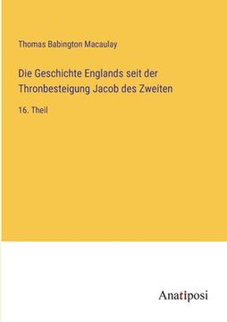 portada Die Geschichte Englands seit der Thronbesteigung Jacob des Zweiten: 16. Theil (en Alemán)