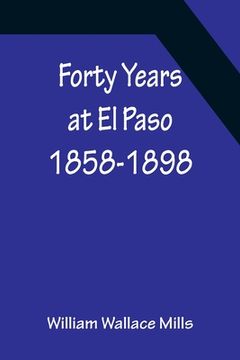 portada Forty Years at El Paso 1858-1898 (in English)
