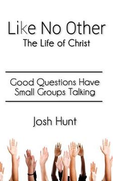 portada Like No Other;The Life of Christ: Good Questions Have Small Groups Talking
