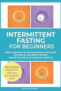 portada Intermittent Fasting for Beginners: Simple and Easy-To-Follow Weight Loss Guide on How to Lose Weight Faster, Feel Better and Live a Healthy Lifestyle (en Inglés)