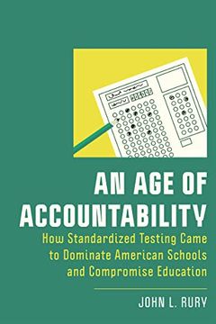 portada An age of Accountability: How Standardized Testing Came to Dominate American Schools and Compromise Education (New Directions in the History of Education) (in English)